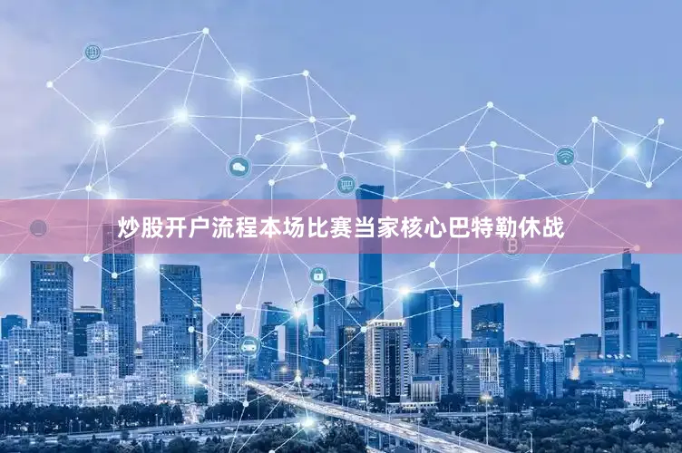 炒股开户流程本场比赛当家核心巴特勒休战