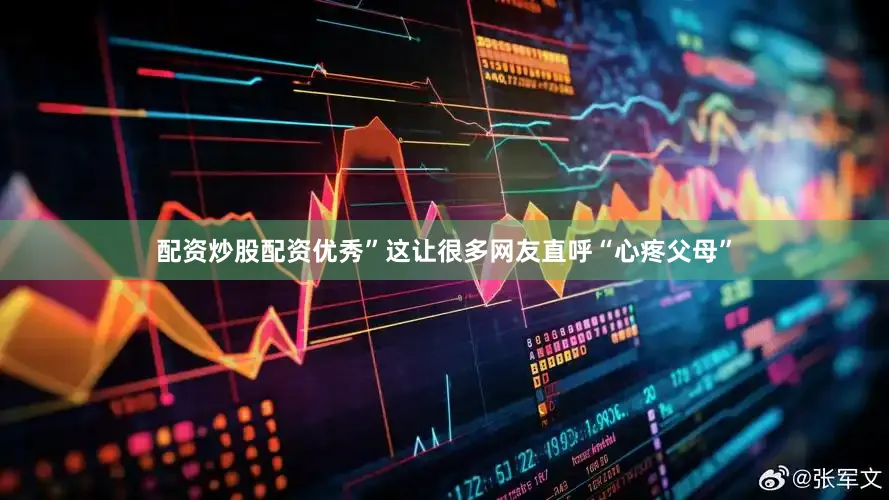 配资炒股配资优秀”这让很多网友直呼“心疼父母”