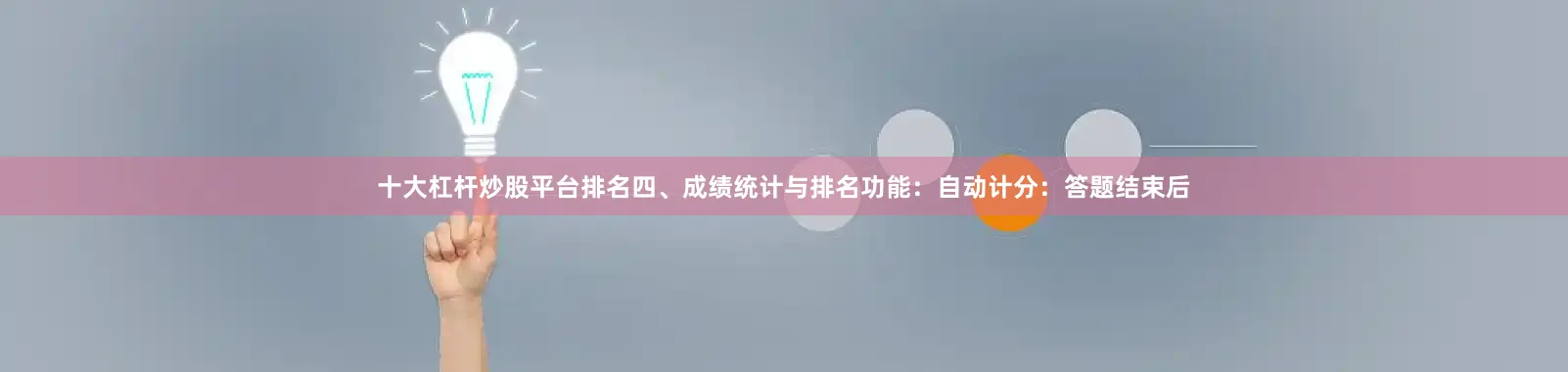 十大杠杆炒股平台排名四、成绩统计与排名功能：自动计分：答题结束后