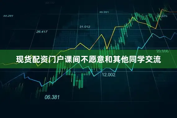 现货配资门户课间不愿意和其他同学交流