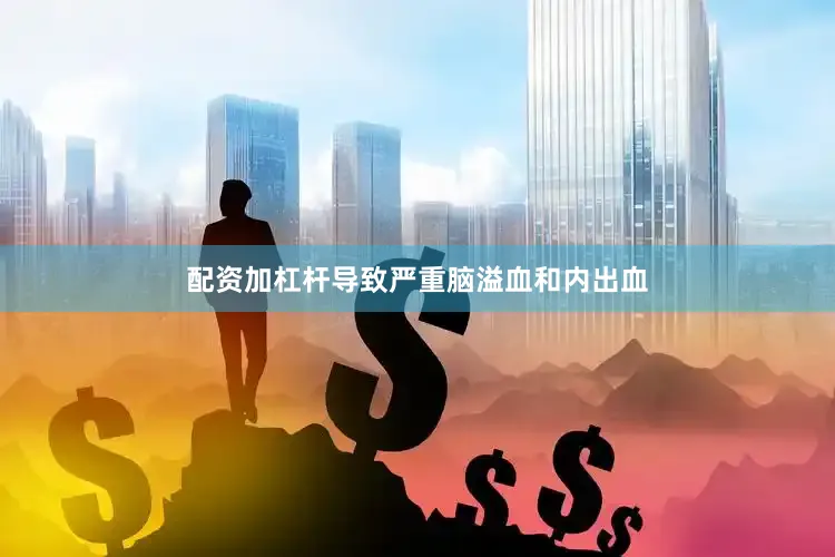 配资加杠杆导致严重脑溢血和内出血
