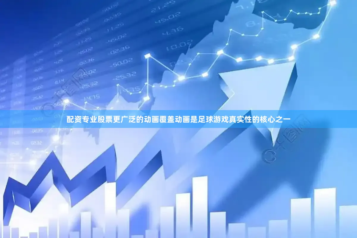 配资专业股票更广泛的动画覆盖动画是足球游戏真实性的核心之一
