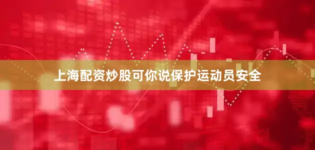 上海配资炒股可你说保护运动员安全