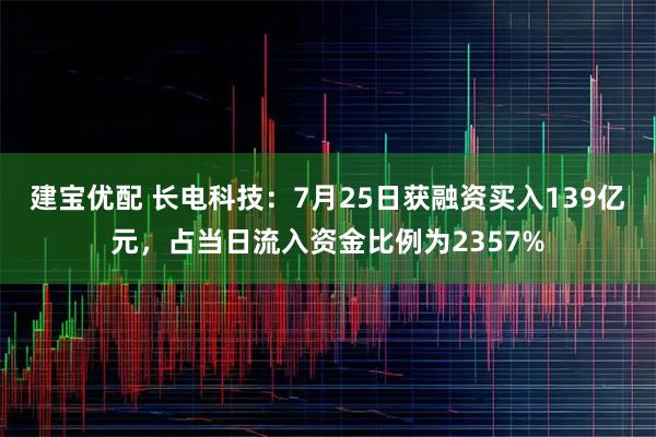 建宝优配 长电科技：7月25日获融资买入139亿元，占当日流入资金比例为2357%